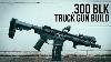 300 Blackout Build Ultimate Truck Gun